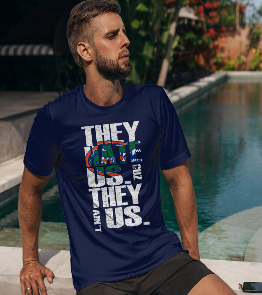 They Hate Us Cause They Ain't Us Florida Gators T-Shirt