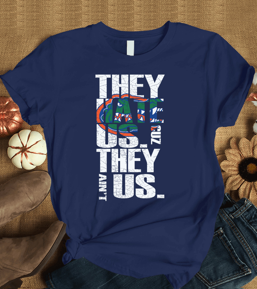 They Hate Us Cause They Ain't Us Florida Gators T-Shirt