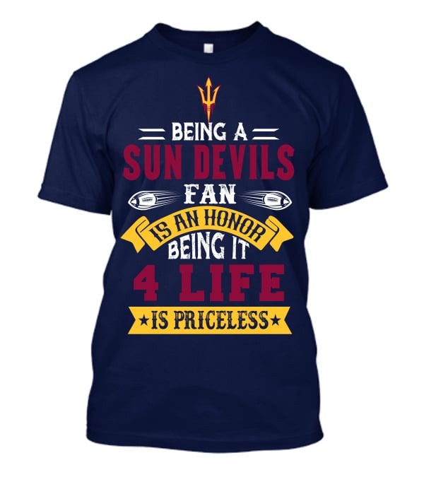 Being A Sun Devils Fan Is An Honor Being It 4 Life Is Priceless T-Shirt