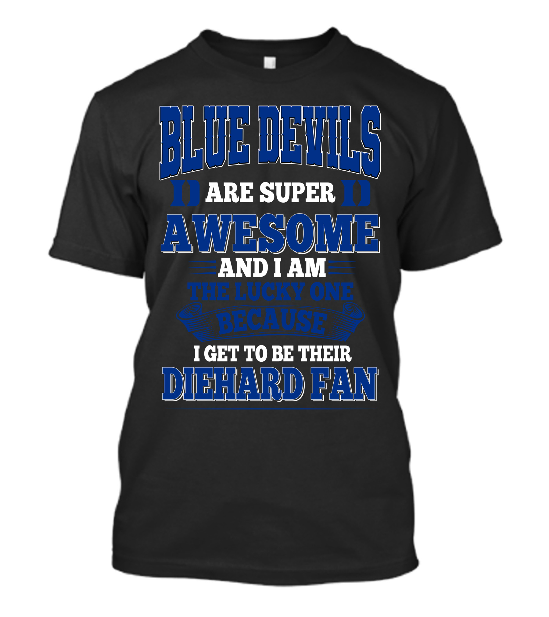 Blue Devils Are Super Awesome And I Am The Lucky One Because I Get To Be Their Diehard Fan T-Shirt