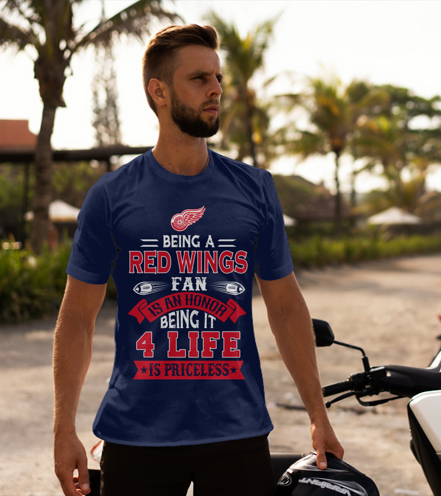 Being A Detroit Redwings Fan Is An Honor Being It 4 Life Is Priceless T-Shirt