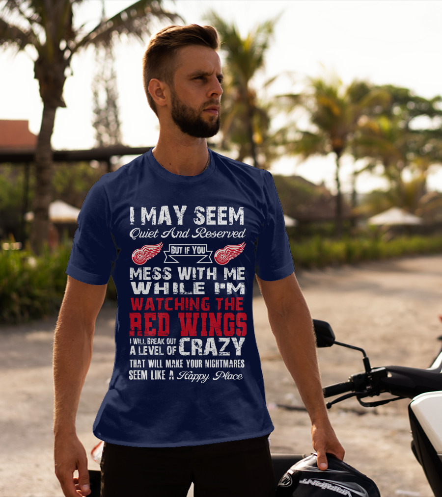 I May Seem Quiet But If You Mess With Me Watching The Detroit Red Wings Crazy Nightmares T-Shirt