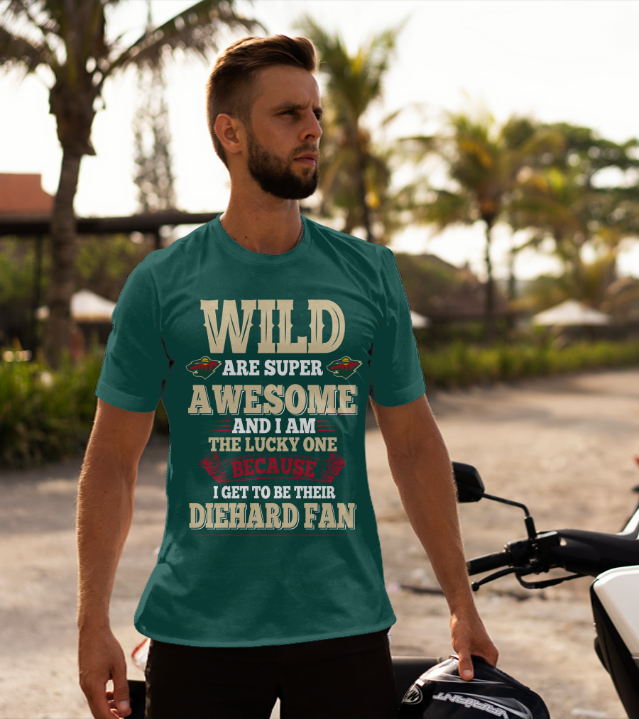 Minnesota Wild Are Super Awesome And I Am The Lucky One Because I Get To Be Their Diehard Fan T-Shirt