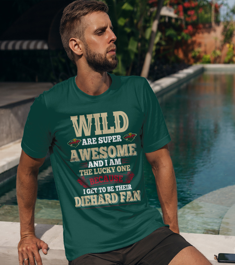 Minnesota Wild Are Super Awesome And I Am The Lucky One Because I Get To Be Their Diehard Fan T-Shirt
