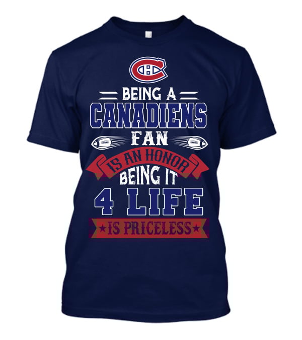 Montreal Canadiens Being A Canadiens Fan Is An Honor Being It 4 Life Is Priceless T-Shirt