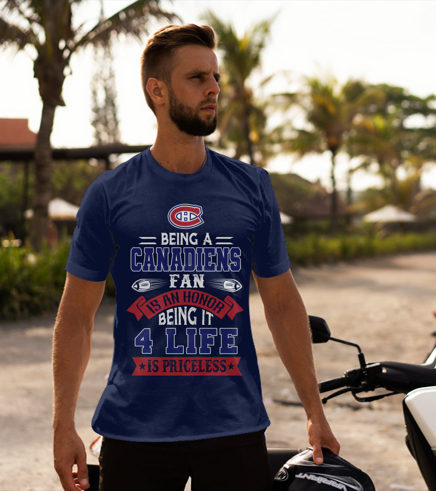 Montreal Canadiens Being A Canadiens Fan Is An Honor Being It 4 Life Is Priceless T-Shirt