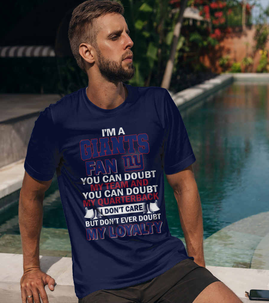 I'm A Giants Fan You Can Doubt My Team And You Can Doubt My Quarterback I Don't Care But Don't Ever Doubt My Loyalty New York Giants T-Shirt