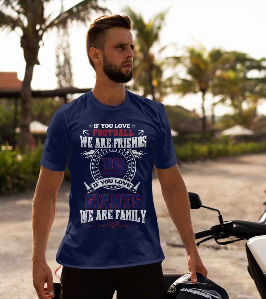 If You Love Football We Are Friends If You Love Giants We Are Family Ny T-Shirt