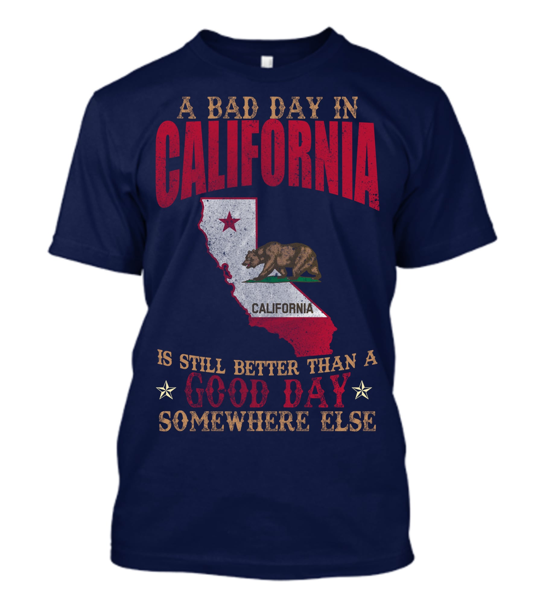 A Bad Day In California Is Still Better Than A Good Day Somewhere Else California Map Bear Flag T-Shirt