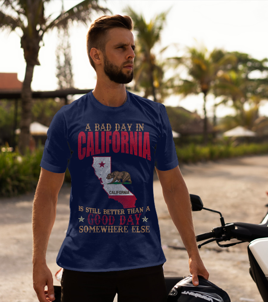 A Bad Day In California Is Still Better Than A Good Day Somewhere Else California Map Bear Flag T-Shirt