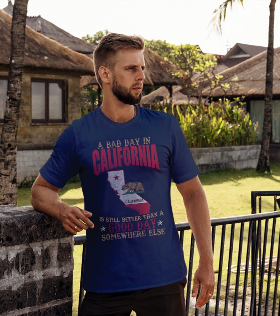 A Bad Day In California Is Still Better Than A Good Day Somewhere Else California Map Bear Flag T-Shirt