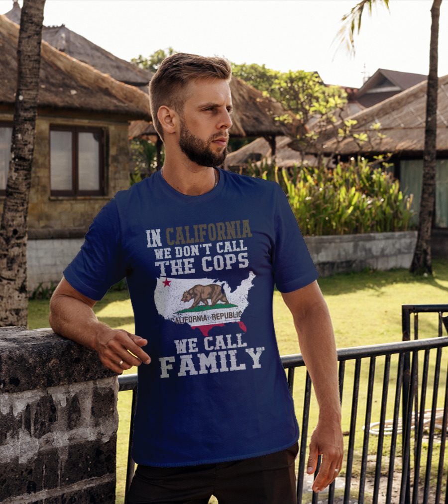 In California We Don't Call The Cops We Call Family California Republic T-Shirt