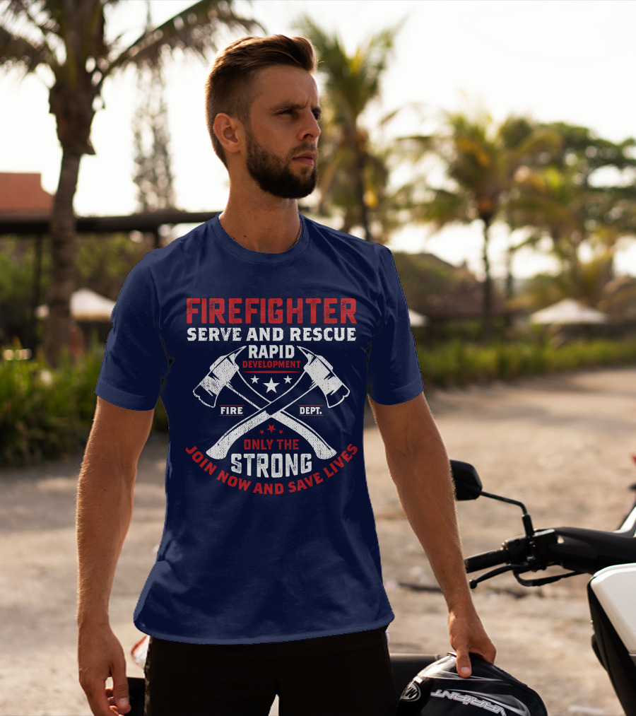 Firefighter Serve And Rescue Rapid Development Fire Dept Only The Strong Join Now And Save Lives T-Shirt