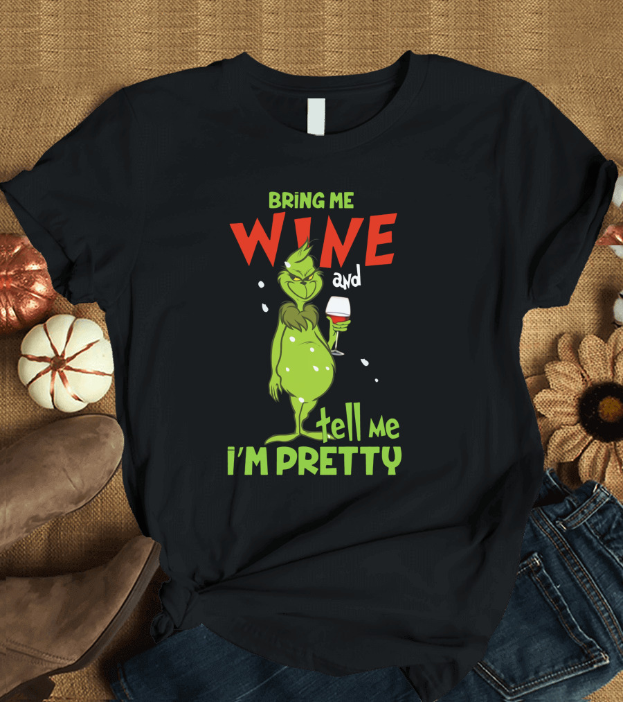 Bring Me Wine And Tell Me I'm Pretty Grinch Holiday Humor T-Shirt