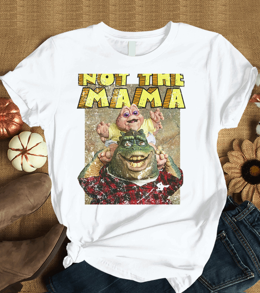 Not The Mama Baby Dinosaur TV Show Phrase T-Shirt