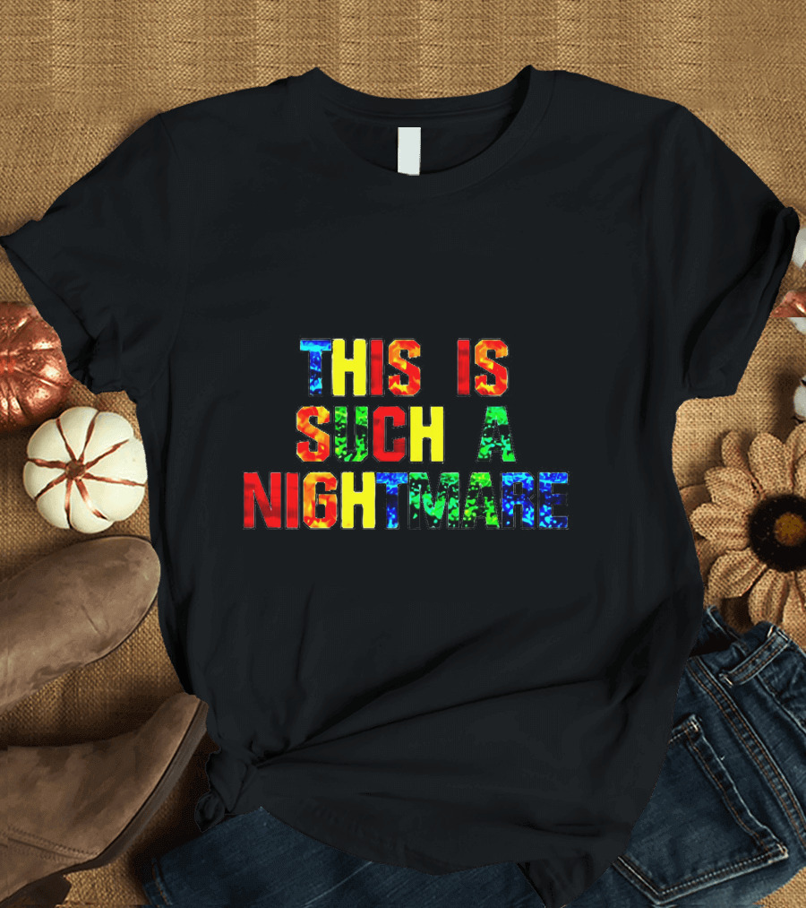 This Is Such A Nightmare Multicolor Bold Font T-Shirt