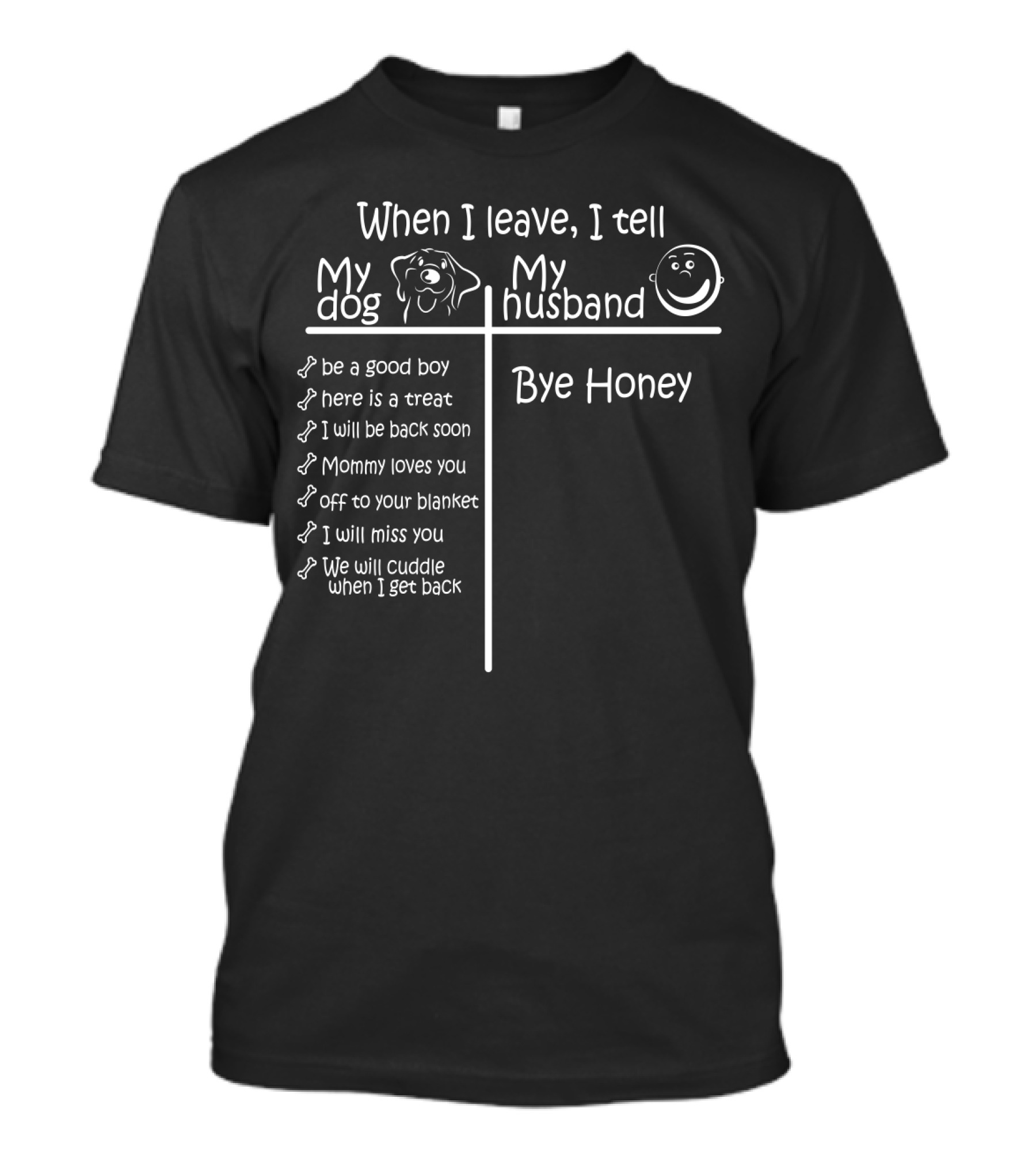 When I Leave I Tell My Dog Be A Good Boy And Bye Honey To My Husband T-Shirt