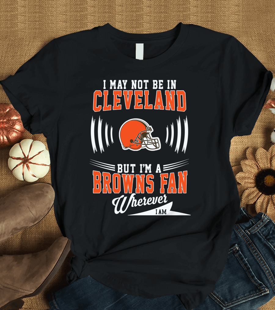 Cleveland Browns Fan Wherever I Am Football Helmet T-Shirt