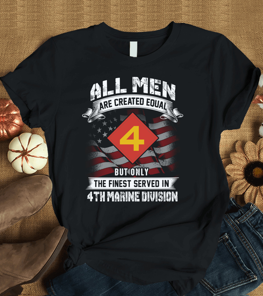 All Men Are Created Equal But Only the Finest Served in 4th Marine Division T-Shirt