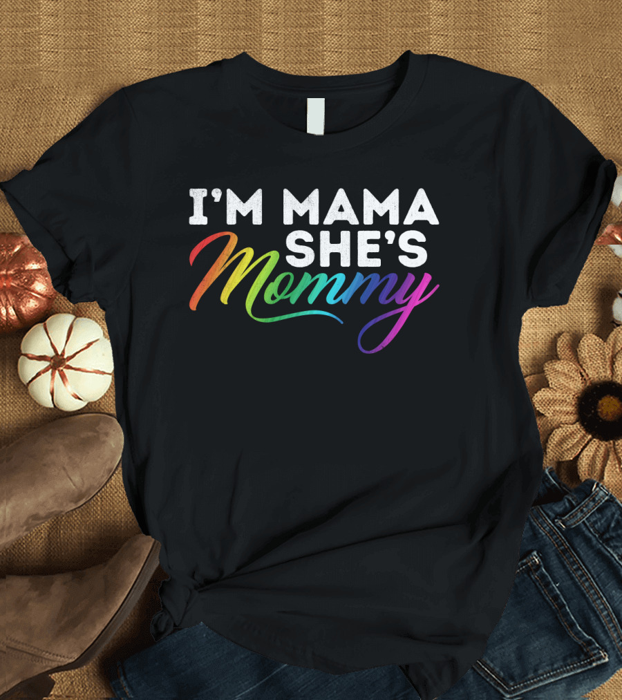 I'm Mama She's Mommy Rainbow Lesbian Pride T-Shirt