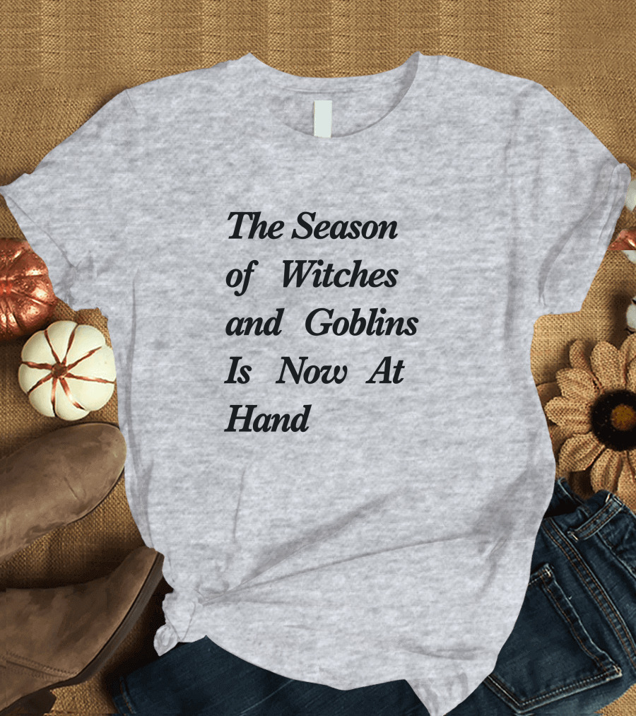 The Season Of Witches And Goblins Is Now At Hand T-Shirt