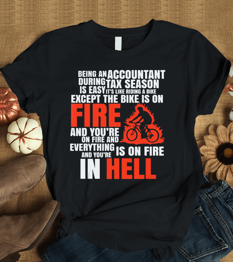 Being an Accountant During Tax Season Is Like Riding a Bike on Fire and You're in Hell T-Shirt
