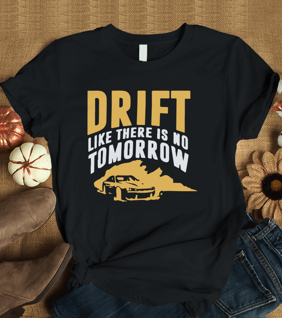 Drift Like There Is No Tomorrow Racing Car T-Shirt