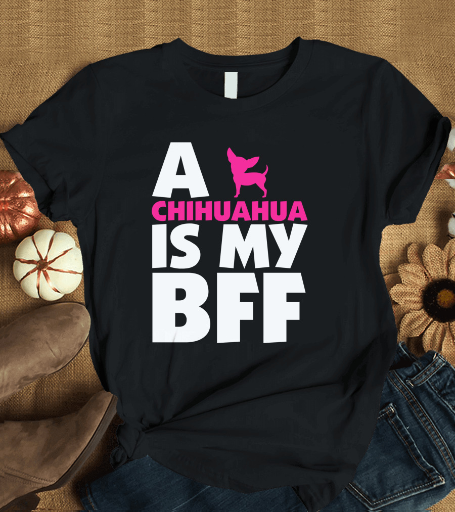 A Chihuahua Is My BFF White T-Shirt