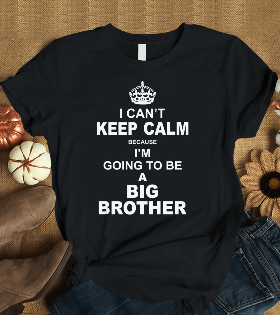 I Can't Keep Calm Because I'm Going to Be a Big Brother Crown T-Shirt
