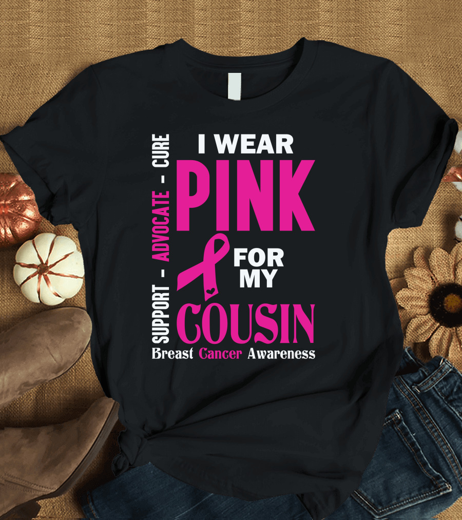 I Wear Pink for My Cousin Breast Cancer Awareness Support Advocate Cure T-Shirt