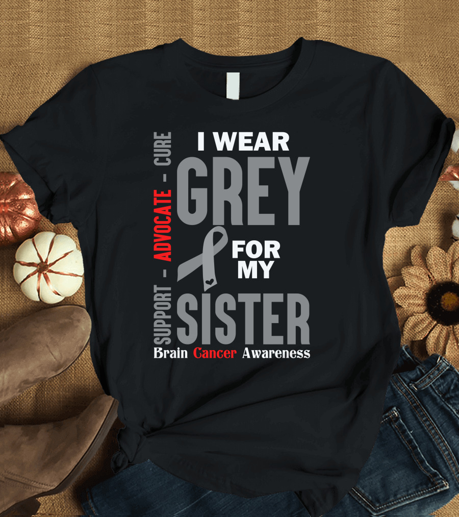 I Wear Grey For My Sister Advocate Support Cure Brain Cancer Awareness T-Shirt