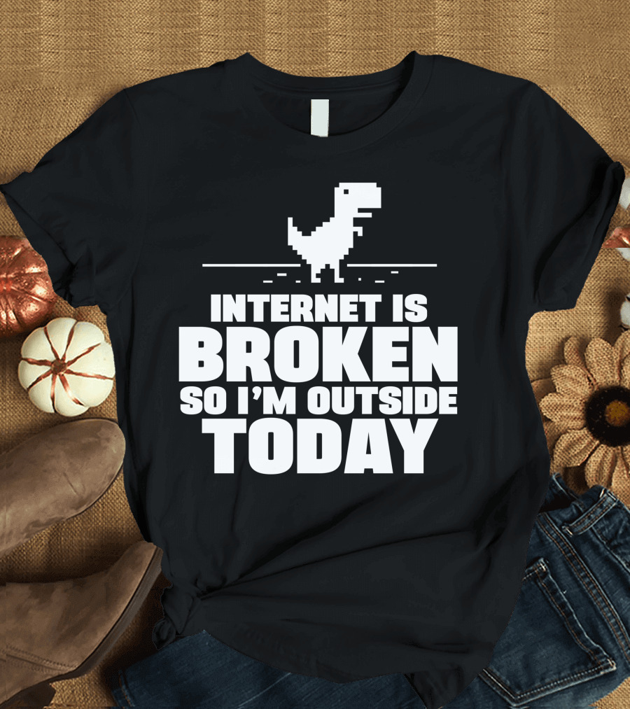 Internet Is Broken So I'm Outside Today Dinosaur Game T-Shirt