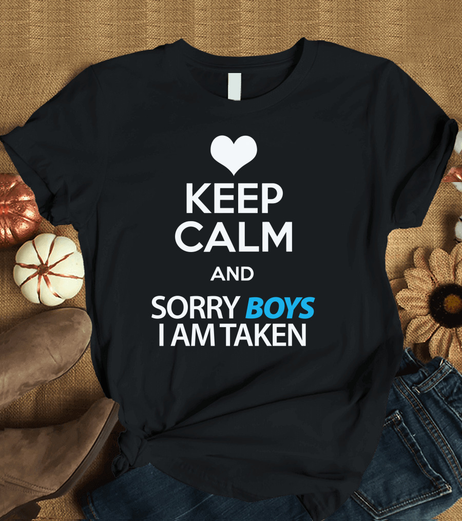 Keep Calm Heart Love Sorry Boys I Am Taken T-Shirt