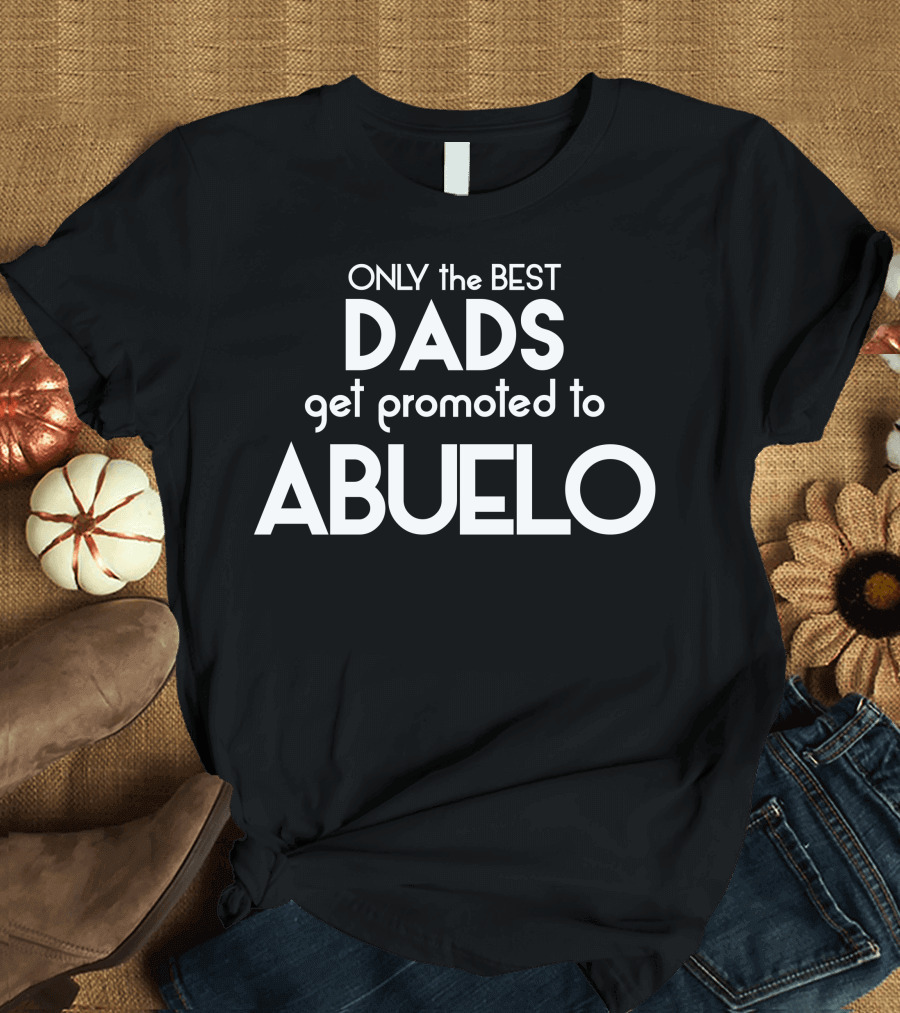 ONLY the BEST DADS Get Promoted to ABUELO T-Shirt