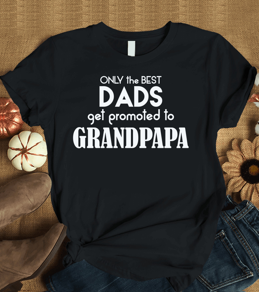 Only The Best Dads Get Promoted To Grandpapa T-Shirt