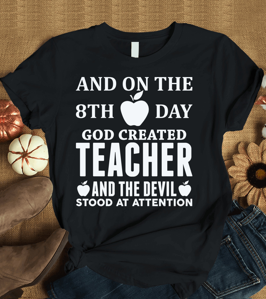 AND ON THE 8TH DAY GOD CREATED TEACHER AND THE DEVIL STOOD AT ATTENTION T-Shirt