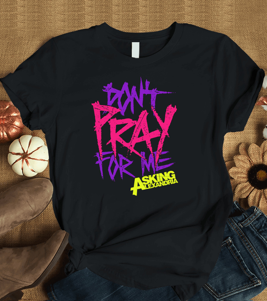Don't Pray For Me Asking Alexandria T-Shirt