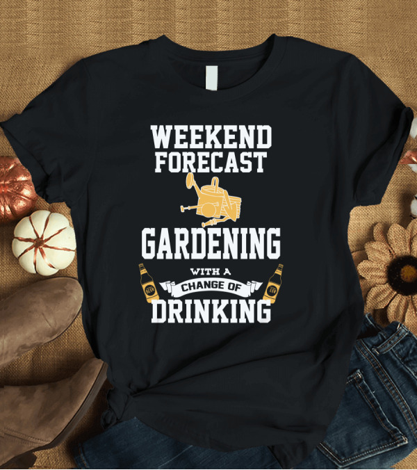 T-Shirt: WEEKEND FORECAST GARDENING WITH A CHANGE OF DRINKING T-Shirt WEEKEND FORECAST GARDENING WITH A CHANGE OF DRINKING T-Shirt