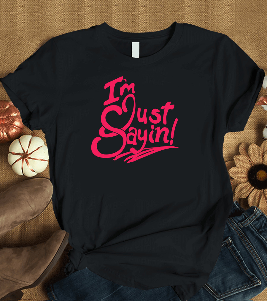 I'm Just Sayin T-Shirt