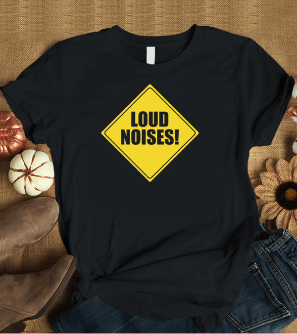 T-Shirt: Loud Noises Yellow Warning Sign T-Shirt Loud Noises Yellow Warning Sign T-Shirt