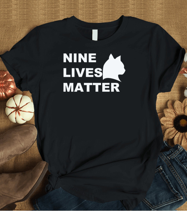 T-Shirt: Nine Lives Matter Cat T-Shirt Nine Lives Matter Cat T-Shirt