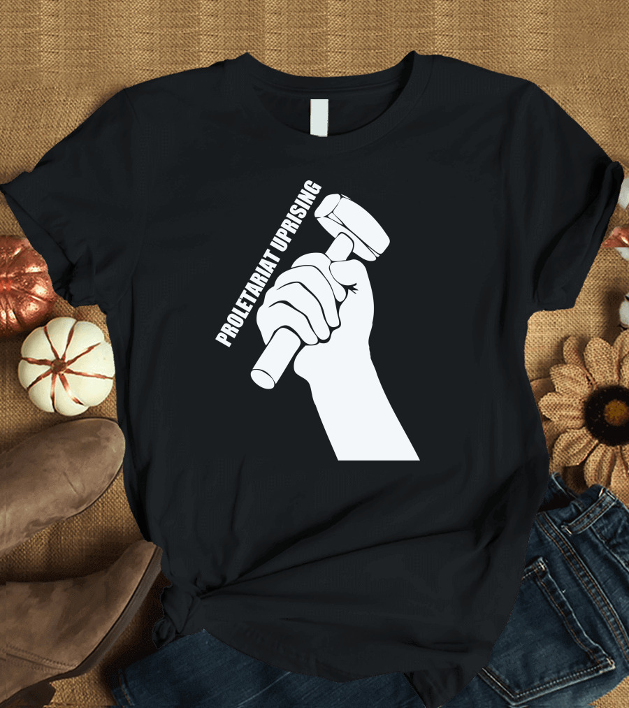 Proletariat Uprising Hammer Revolution Politics T-Shirt