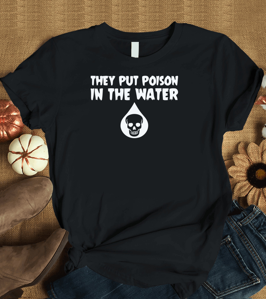 They Put Poison In The Water Skull Drop T-Shirt