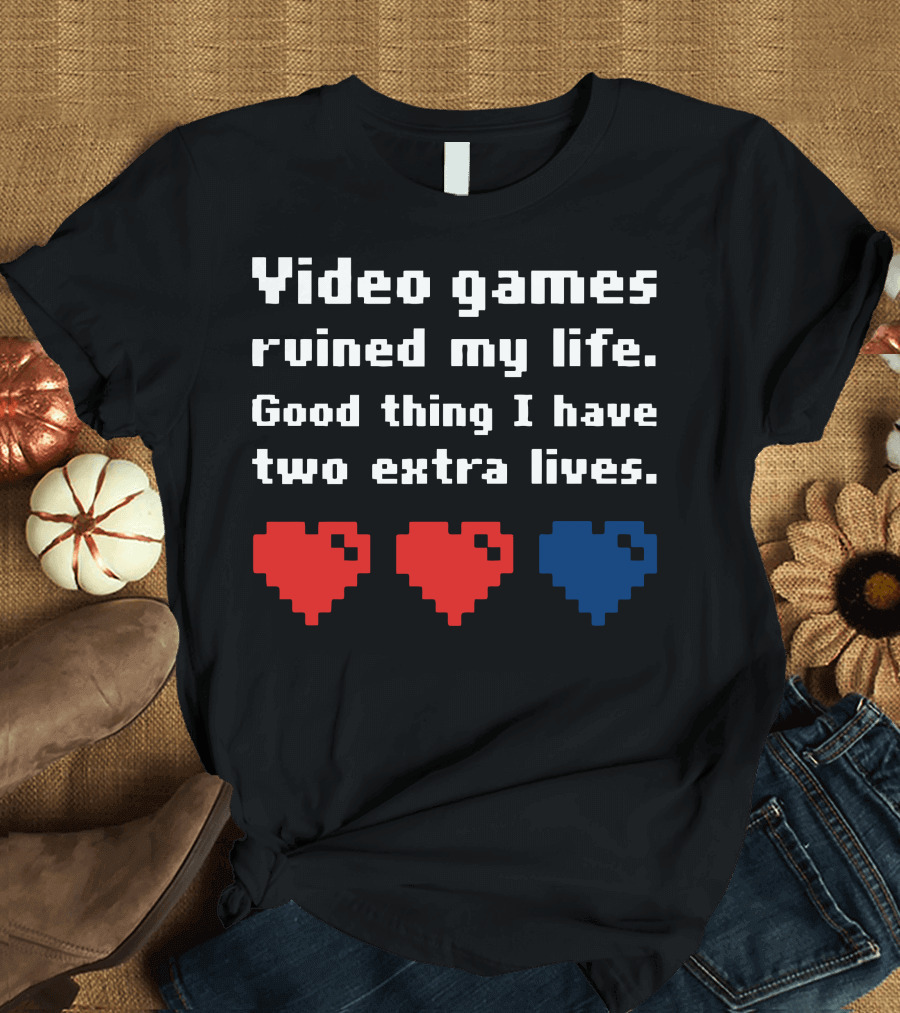 Video Games Ruined My Life Good Thing I Have Two Extra Lives Pixel Hearts T-Shirt