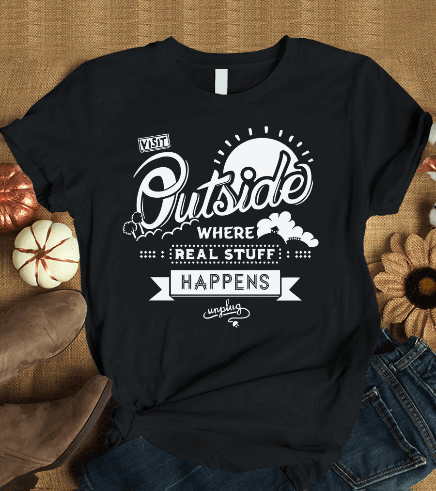 Visit Outside Where Real Stuff Happens Unplug T-Shirt