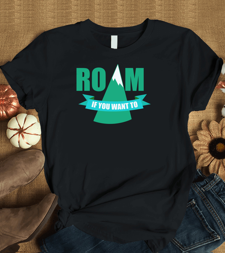 ROAM If You Want To Mountain T-Shirt