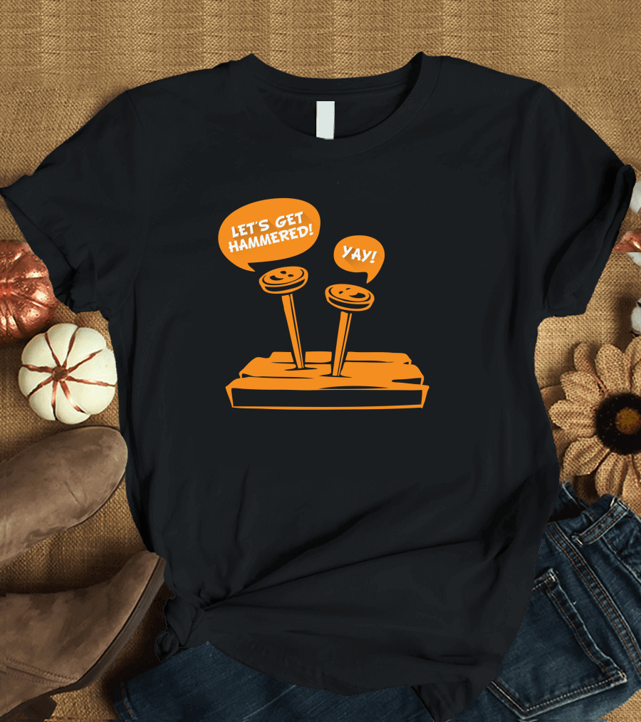 LET'S GET HAMMERED YAY T-Shirt