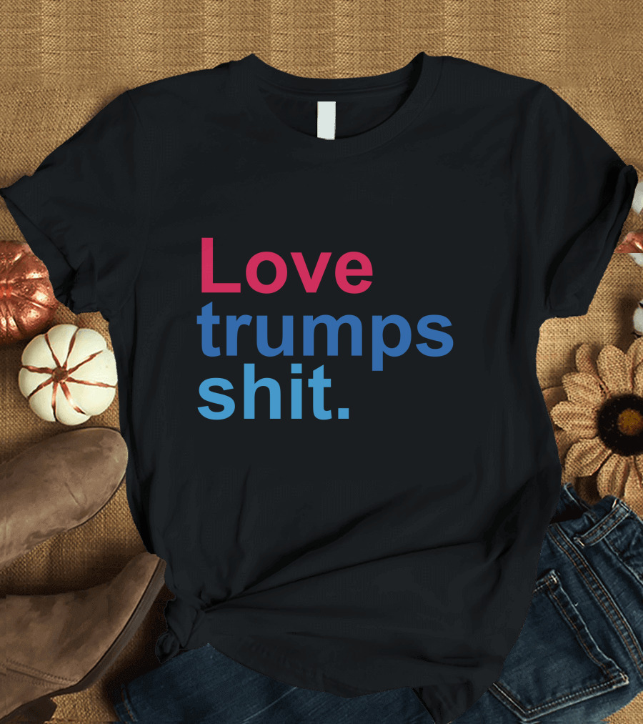Love Trumps Shit T-Shirt