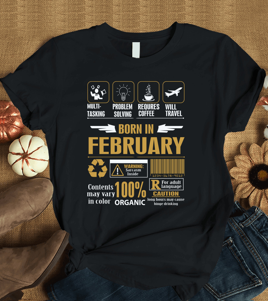 Born in February Multitasking Problem Solving Requires Coffee Will Travel Organic Warning Sarcasm Inside Caution Long Hours May Cause Binge Drinking T