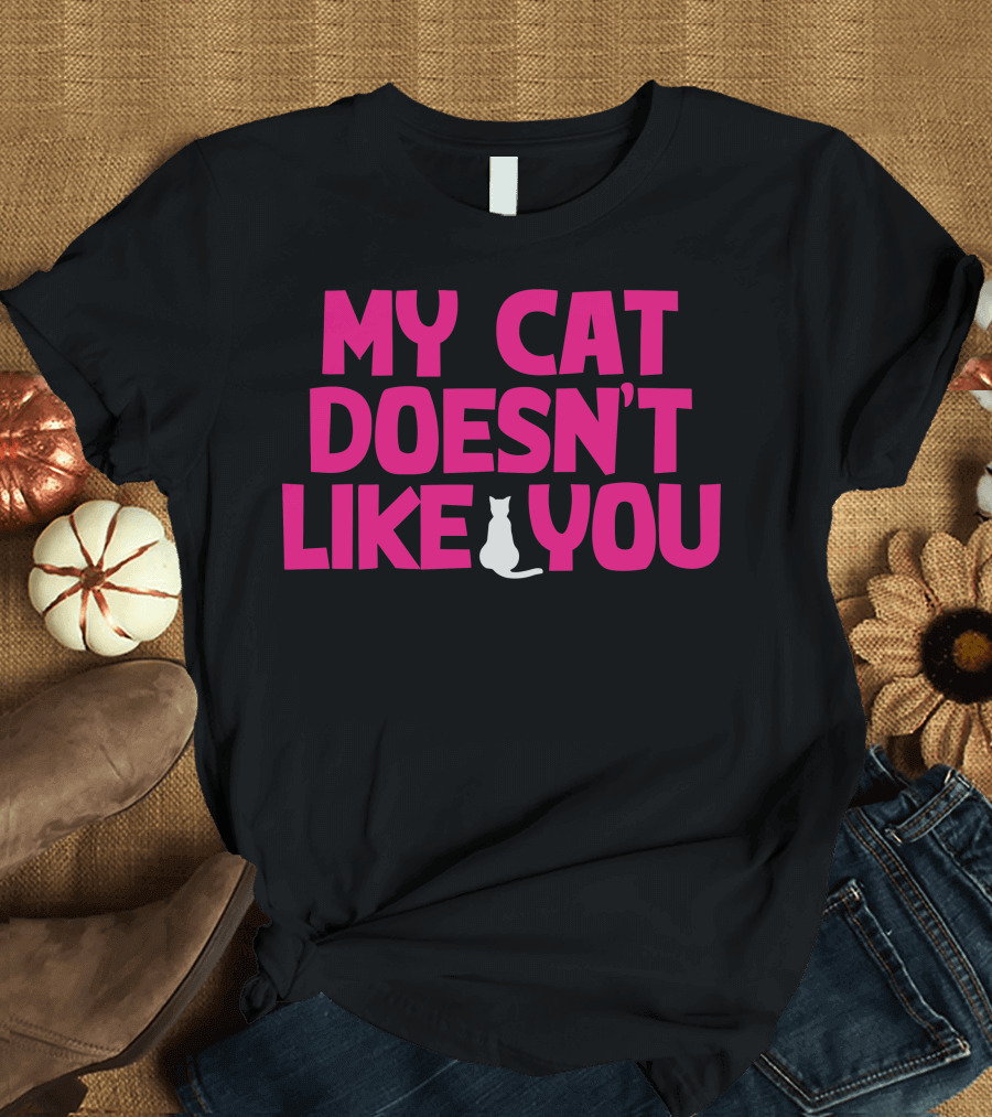 My Cat Doesn't Like You T-Shirt
